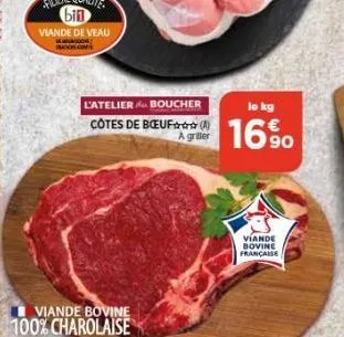 can  l'atelier boucher  côtes de boeuf  viande bovine 100% charolaise  (a) a griller  lo kg  16%  viande bovine française 