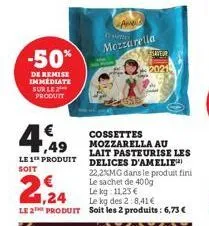 -50%  de remise immediate sur le produit  € 1,24  € 1,49  le 1 produit  soit  cossettes mozzarella au  mozzarella  lait pasteurise les delices d'amelie  le kg 11,23 €  le kg des 2:8,41€  le 2 produit 