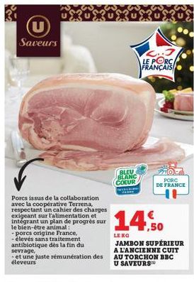 Saveurs  Porcs issus de la collaboration avec la coopérative Terrena, respectant un cahier des charges exigeant sur l'alimentation et intégrant un plan de progrès sur le bien-être animal:  - porcs ori