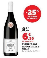 FLEURIE  The Tele  -25%  DE REMISE IMMEDIATE  8.40  6,30  LE PRODUIT FLEURIE AOP ROUGE GILLES GELIN  La bouteille de 75 cl 