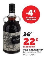-4€  DE REMISE IMMEDIATE  26  22€  LE PRODUIT THE KRAKEN 40° La bouteille de 70 cl Le L: 31,43 € 