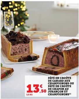 13,50  LENG  O  PÂTÉ EN CROÛTE DE CANARD AUX CHAMPIGNONS OU  € PATÉ EN CROUTE  DE CHAPON AU  ,50 JURANÇON ET  CHAMPIGNONS 