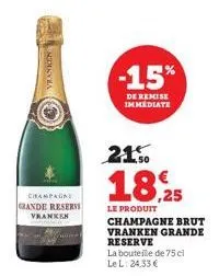 vrasken  champagne  grande reserve vranken  -15%  de remise immediate  21.50  18,25  le produit champagne brut  vranken grande reserve  la bouteille de 75 cl le l: 24,33 € 