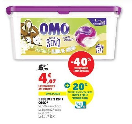 SOMO  CAPSULES ESSENCES  3EN7 TASMIN & FLEUR DE COTON  6.99  4,07  LE PRODUIT AU CHOIX  NHIDRICIES  29/12/2022  LESSIVE 3 EN 1 OMO Variétés au choix La boite x27 caps  (soit 572 g)  Le kg: 7,12 €  -40