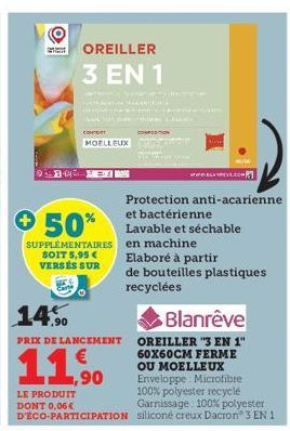 3  OREILLER  3 EN 1  Comer  + 50%  SUPPLÉMENTAIRES  MOELLEUX  SOIT 5,95 € VERSES SUR  Cycan Dr M Tram  14.90  Blanrêve  PRIX DE LANCEMENT OREILLER "3 EN 1"  11,90  LE PRODUIT DONT 0,06€ D'ECO-PARTICIP