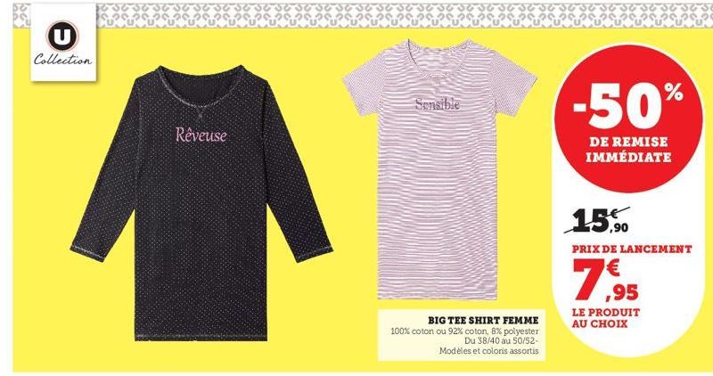 Collection  Rêveuse  Sensible  BIG TEE SHIRT FEMME 100% coton ou 92% coton, 8% polyester  Du 38/40 au 50/52-Modèles et coloris assortis  -50%  DE REMISE IMMÉDIATE  15,90  PRIX DE LANCEMENT  7,95  LE P