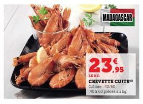 MADAGASCAR  23,95  LE KG  CREVETTE CUITE) Calibre: 40/60 (40 à 60 pièces au kg) 