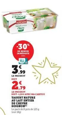 sanier vacu cheure  soignon  yaourt  chiore  -30%  de remise immediate avec  le produit soit  le produit  soit-1,20 € avec ma carteu  yaourt nature  au lait entier  de chevre soignon  le pack de 8 pot