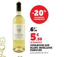 RANCE  che la  -20%  DE REMISE IMMEDIATE  6.  5.50  LE PRODUIT JURANCON AOP BLANC MOELLEUX PANACHE La bouteille de 75 cl 