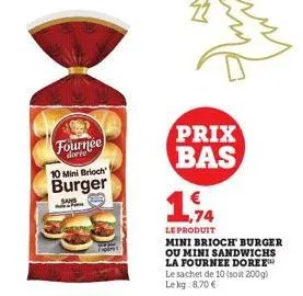 fournee  dorée  10 mini brioch  burger  b  prix bas  1,74  le produit mini brioch burger ou mini sandwichs la fournee doree le sachet de 10 (soit 200g) lekg: 8,70 € 