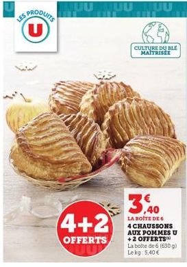 SPRODUITS U  4+2  OFFERTS  CULTURE DU BLE MAÎTRISÉE  LA BOITE DE 6 4 CHAUSSONS AUX POMMES U +2 OFFERTS La boite de 6 (630 g) Lekg: 5,40€ 