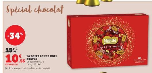 Special chocolat  -34%  155  €  10.55  LA BOITE ROUGE NOEL NESTLE  LE PRODUIT  La boite de 800 g Le kg: 13,19 €  (A) Prix moyen habituellement constaté  M  kug  Nestle  BOITE ROUGE  