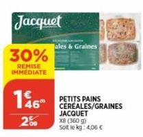 Jacquet  30%  REMISE IMMÉDIATE  146  09  ales & Graines  PETITS PAINS CEREALES/GRAINES  JACQUET X8 (360 g) Soit le kg: 4,06 € 