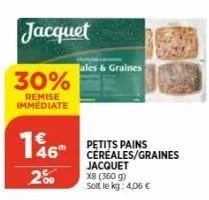 jacquet  30%  remise immédiate  146  09  ales & graines  petits pains cereales/graines  jacquet x8 (360 g) soit le kg: 4,06 € 