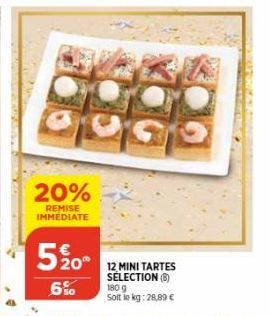 20%  REMISE IMMEDIATE  5% 0°  0  6%  12 MINI TARTES SÉLECTION (B)  180 g Soit le kg: 28,89 € 