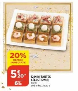 20%  remise immediate  5% 0°  0  6%  12 mini tartes sélection (b)  180 g soit le kg: 28,89 € 