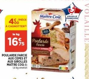 450  A CAGNOTTER  POULARDE FARCIE  AUX CEPES ET AUX GIROLLES MAITRE COQ (A) 1,8 kg environ  /PIÈCE  lo kg  165 Poularde  CUISSON EXPRESS  Maitre CoQ  VOLAILLE FRANÇAISE  VOLAILLE 