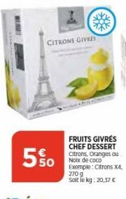 CITRONS GIVRES  550  FRUITS GIVRÉS CHEF DESSERT Citrons, Oranges ou Noix de coco Exemple: Citrons X4, 270 g Soit le kg: 20,37 € 