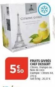 citrons givres  550  fruits givrés chef dessert citrons, oranges ou noix de coco exemple: citrons x4, 270 g soit le kg: 20,37 € 