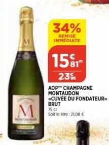 M  34%  REMISE IMMÉDIATE  15% 1  81  23%  AOP** CHAMPAGNE MONTAUDON  CUVÉE DU FONDATEUR»> BRUT 75 Cl Soit le litre: 21,08 € 