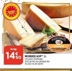 на русалния се  le kg  14.50  MORBIER AOP** (A) 130 jours d'amnage  30% de MG sur produit fini Au lait cru de vache  FILIERE QUALITE bin  FROMAGE 