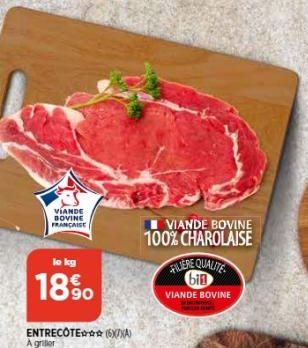 VIANDE BOVINE FRANÇAISE  lo kg  18%  ENTRECÔTE (A) A griller  VIANDE BOVINE 100% CHAROLAISE  FILLERE QUALITE bin  VIANDE BOVINE 