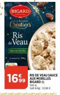 BIGARD  SEFF THE  Les Recettes  Creatives  . Ris  de Veau  Sana Morifie  500g  16.99  RIS DE VEAU SAUCE AUX MORILLES  500 g  Solt le kg: 33,98 € 