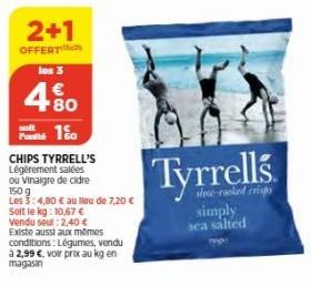 2+1  OFFERT  los 3  480  €  soft  Punité 1  CHIPS TYRRELL'S Légèrement salées ou vinaigre de cidre 150 g  Les 3:4,80 € au lieu de 7,20 €  Solt le kg: 10,67 €  Vendu sout: 2,40 € Existe aussi aux mêmes