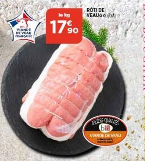 VIANDE DE VEAU FRANCAISE  lo kg  17%90  FLERE QUALITE bin  VIANDE DE VEAU 