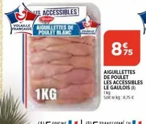 volaille française  les accessibles  graing  aiguillettes de poulet blanc  1kg  8%95  aiguillettes de poulet les accessibles le gaulois (a) 1kg soit le kg: 8,75 € 