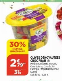 30%  REMISE IMMEDIATE  279"  €  3%9  MAYOR  OLIVES DÉNOYAUTÉES CROC FRAIS (8) Méditerranéenne, Herbes, Orientale ou Cassée All Exemple: Méditerranéenne, 500 g Solt le kg: 5,58 €  