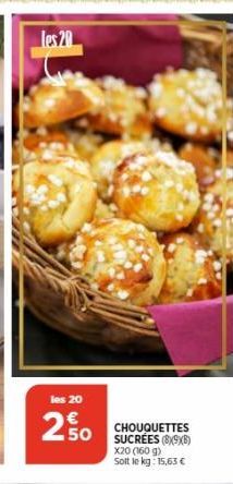 les 20  les 20  ؟  250  CHOUQUETTES SUCRÉES (8X9XB) X20 (160 g) Soit le kg: 15,63 € 