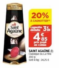 Saint Agaune  20%  À CAGNOTTER  Cagnotte 3 €  dédutto  4.85  prix payé en caisse  SAINT AGAONE (B) Classique ou La Fine 200 g Solt le kg: 24,25 € 
