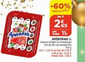 Aperivrais  Hatle  100  -60%  SUR LE 2 los 2  265  soft  Punts 15 APERIVRAIS (A) Saveurs d'itale ou Provençale  31% de MG sur produit ni 100 g  Les 2:2,65 € au lieu de 3,78 € Solt le kg: 13,25 € Vendu