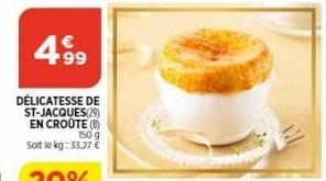 4.99  €  DÉLICATESSE DE ST-JACQUES(29) EN CROÛTE (B) 150 g  Soit le kg: 33,27 € 