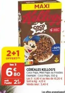 2+1  offert  solt  los 3  6.80  257  coco  pops  -30%  céréales kellog's  coco pops, miel pops ou frosties exemple: coco pops, 550 g les 3:6,80 € au lieu de 10,20 € solt le kg: 4,13 € vendu seul: 3,40