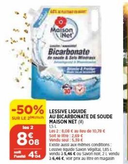 soft  Pmité 454  A  Maison Net  www  Bicarbonate  de seade & Sets A  -50% LESSIVE LIQUIDE  SUR LE 2 AU BICARBONATE DE SOUDE  MAISON NET (14)  15 L  les 2  868  Les 2:8,08 € au lieu de 10,78 € Soit le 