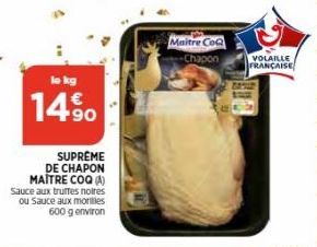 le kg  14%  SUPREME DE CHAPON MAITRE COQ (A) Sauce aux truffes noires ou Sauce aux morilles  600 g environ  Maitre CoQ Chapon  VOLAILLE FRANÇAISE 