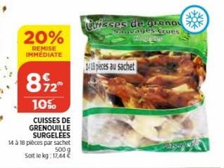 20%  REMISE IMMÉDIATE  892  10%  CUISSES DE GRENOUILLE SURGELÉES  14 à 18 pièces par sachet  500 g  Soit le kg: 17,44 €  Crisses de grenou  Sauvages crues  1418 pieces au sachet 