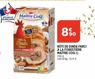 VOLAILLE FRANCAISE  Dinde  Maitre CoQ  8%  ROTI DE DINDE FARCI A LA FORESTIERE MAITRE COQ (A) 700 g Solt in kg: 12,71 € 