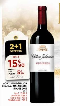 2+1  OFFERTE les 3  15%  soit l'unité  5%0  AOP SAINT-ÉMILION CHATEAU MALAURANE  ROUGE 2019  75 d Los 3: 15,90 € au lieu de 23,85 € Solt le litre: 7,07 € Vendue seule: 7,95 €  Duun  Chateau Malaurane 