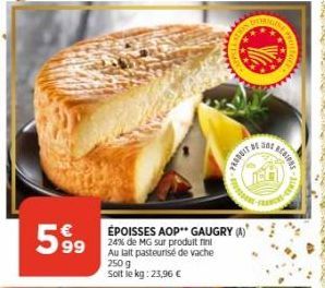 59⁹  63  ÉPOISSES AOP GAUGRY  24% de MG sur produit fini Au lalt pasteurisé de vache 250 g  Soit le kg: 23,96 €  ROVE  302  ACCIONS 