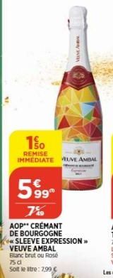 www.  599  7% AOP CRÉMANT DE BOURGOGNE  150  REMISE  IMMEDIATE VELVE AMBAL  SLEEVE EXPRESSION >> VEUVE AMBAL Blanc brut ou Rosé 75 cl Soit le atre: 7,99 € 