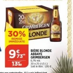 20 25cl  € 73⁰ 13%  grimbergen 30% londe  remise immediate  bière blonde  abbaye grimbergen 6,7% vol.  20 x 25 cl (5l) solt le altre : 1,95 € 