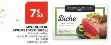 PAVÉS DE BICHE  SAVEURS FORESTIERES (B)  Crème et morilles,  A la truffe ou À l'all des ours  X2 (250 g)  Solt le kg: 30,20 €  765  SAVEURS FORESTIERES  Biche  HAVES MARNES 