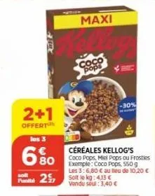 2+1  offert  los 3  680  €  céréales kellog's  coco pops, miel pops ou frosties exemple: coco pops, 550 g les 3:6,80 € au lieu de 10,20 € pt2 solt le kg: 4.33 € vendu soul: 3,40 €  soft  maxi  coco po