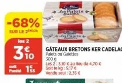 -68%  sur le 2  los 2  310  finita 15  gateaux bretons ker cadelac palets ou galettes  300 g  les 2:3,10 € au lieu de 4,70 €  solt le kg: 5,17 € vendu seul : 2,35 € 