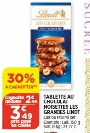 30%  A CAGNOTTER  dédulto  TABLETTE AU  notte 24 CHOCOLAT  349  prix payé en caisse  LES GRANDES  NOISETTES LES GRANDES LINDT Lait ou Pralinétalt Exemple: Lait, 150 g Soit le kg: 23,27 € 