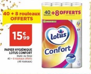 40+8 rouleaux 40+8OFFERTS OFFERTS  1599  PAPIER HYGIÉNIQUE LOTUS CONFORT Blanc ou Rose  40+8 rouleaux offerts (48 rouleaux)  Lotus  Confort 