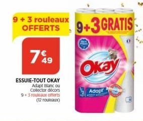 9+ 3 rouleaux  OFFERTS 9+3 GRATIS  7€ 49  ESSUIE-TOUT OKAY Adapt Blanc ou Collector décors 9+3 rouleaux offerts (12 rouleaux)  Okay  Adopt 